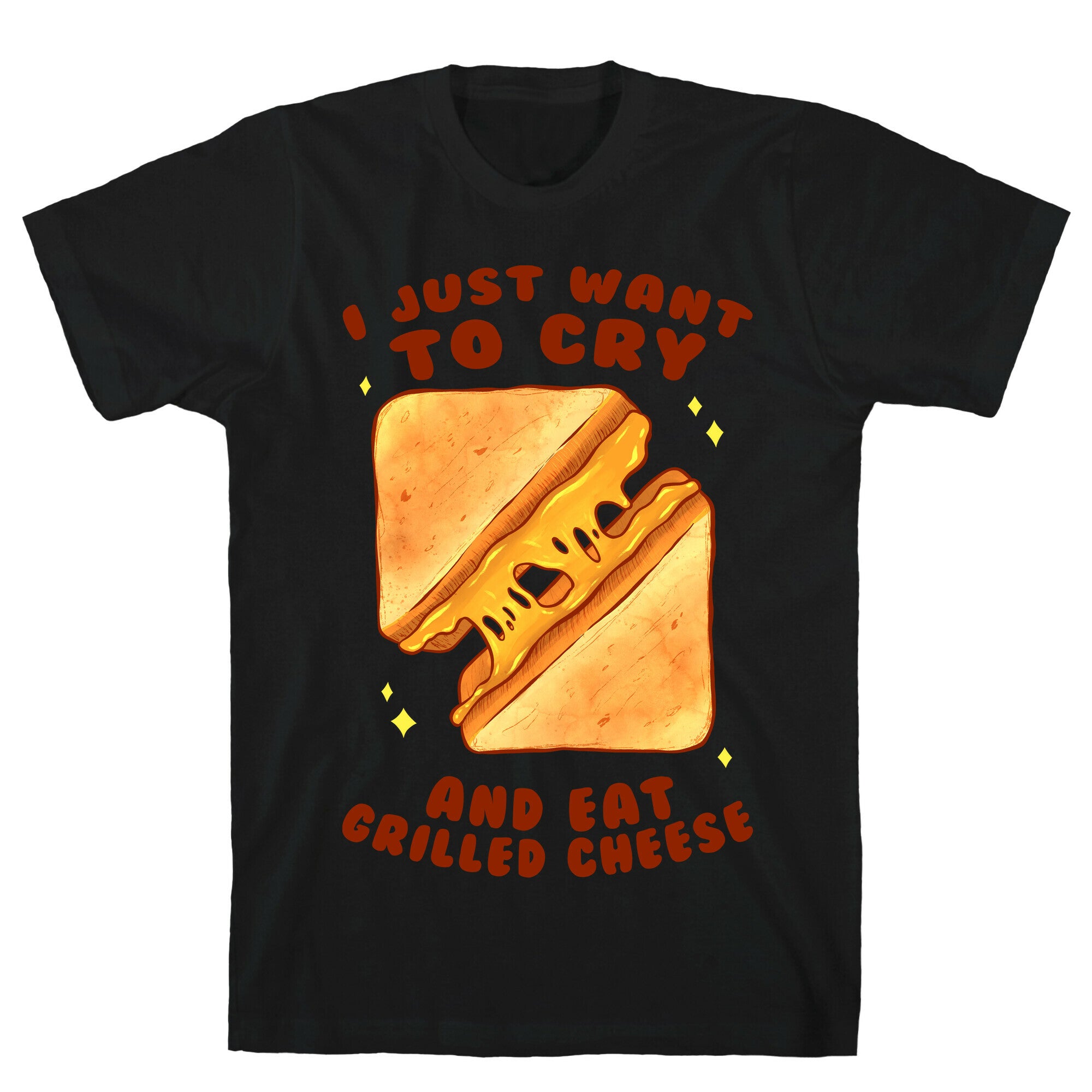 I Just Want To Cry And Eat Grilled Cheese T-Shirt